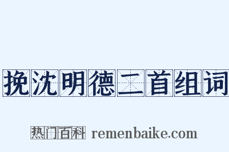 挽沈明德二首组词是什么意思的图片